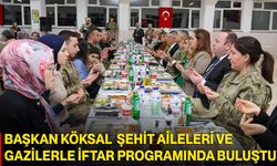 Başkan Köksal Şehit Aileleri ve Gazilerle İftar Programında Buluştu!