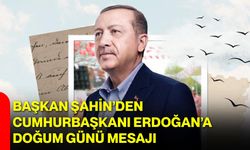 Başkan Şahin’den Cumhurbaşkanı Erdoğan’a Doğum Günü Mesajı