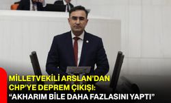 Milletvekili Arslan’dan CHP’ye Deprem Çıkışı: “Akharım Bile Daha Fazlasını Yaptı”