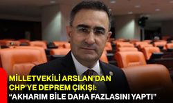 Milletvekili Arslan’dan CHP’ye Deprem Çıkışı: “Akharım Bile Daha Fazlasını Yaptı”