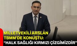 Milletvekili Arslan TBMM’de Konuştu: “Halk Sağlığı Kırmızı Çizgimizdir”