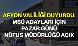 Afyon Valiliği Duyurdu: MSÜ Adayları İçin Pazar Günü Nüfus Müdürlüğü Açık