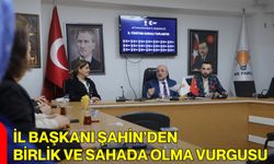 İl Başkanı Şahin’den Birlik ve Sahada Olma Vurgusu