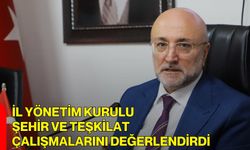İl Yönetim Kurulu Şehir ve Teşkilat Çalışmalarını Değerlendirdi