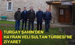 Turgay Şahin’den Hayran Veli Sultan Türbesi’ne Ziyaret