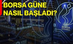 Borsa güne nasıl başladı?