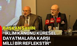 Başkan Şahin: “İklim Kanunu Küresel Dayatmalara Karşı Milli Bir Reflekstir”