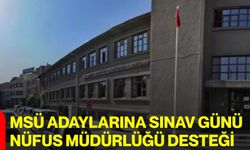 MSÜ Adaylarına Sınav Günü Nüfus Müdürlüğü Desteği