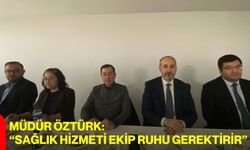 Müdür Öztürk: “Sağlık Hizmeti Ekip Ruhu Gerektirir”