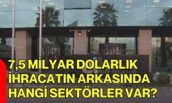 7,5 Milyar Dolarlık İhracatın Arkasında Hangi Sektörler Var?