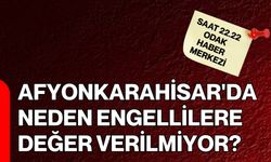 Afyonkarahisar'da neden engellilere değer verilmiyor?