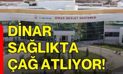Dinar Sağlıkta Çağ Atlıyor!