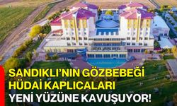 Sandıklı’nın Gözbebeği Hüdai Kaplıcaları Yeni Yüzüne Kavuşuyor!