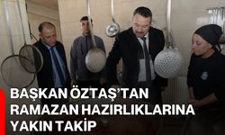 Başkan Öztaş’tan Ramazan Hazırlıklarına Yakın Takip