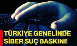 Türkiye genelinde siber suç baskını!