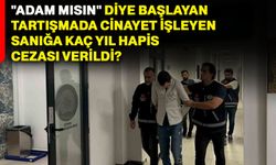 "Adam mısın" diye başlayan tartışmada cinayet işleyen sanığa kaç yıl hapis cezası verildi?