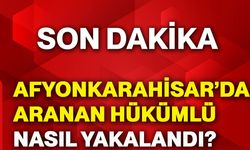 Afyonkarahisar’da aranan hükümlü nasıl yakalandı?