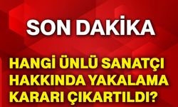 Hangi ünlü sanatçı hakkında yakalama kararı çıkartıldı?