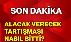 Alacak verecek tartışması nasıl bitti?