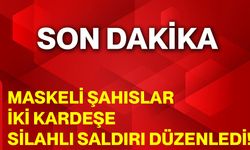 Maskeli Şahıslar, İki Kardeşe Silahlı Saldırı Düzenledi!