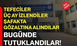Tefeciler Üç Ay İzlendiler Şafakta Göz Altına Alındılar Bugünde Tutuklandılar
