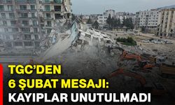 TGC’den 6 Şubat mesajı: Kayıplar unutulmadı