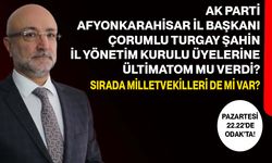 AK Parti Afyonkarahisar İl Başkanı Çorumlu Turgay Şahin İl Yönetim Kurulu Üyelerine ültimatom mu verdi?