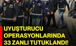 Uyuşturucu operasyonlarında 33 zanlı tutuklandı!