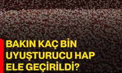 Bakın kaç bin uyuşturucu hap ele geçirildi?