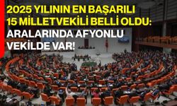 2025 Yılının En Başarılı 15 Milletvekili Belli Oldu: Aralarında Afyonlu Vekilde Var!