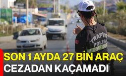 Son 1 ayda 27 bin araç cezadan kaçamadı
