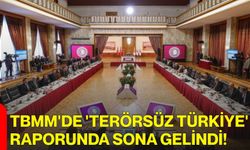 TBMM'de 'Terörsüz Türkiye' raporunda sona gelindi!