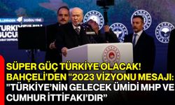 Süper Güç Türkiye Olacak! Bahçeli'den "2023 Vizyonu Mesajı: "Türkiye’nin Gelecek Ümidi MHP  Ve Cumhur İttifakı’dır”