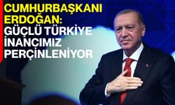 Cumhurbaşkanı Erdoğan: Güçlü Türkiye İnancımız Her Geçen Gün Daha da Perçinleniyor