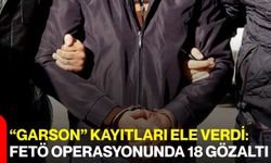 “Garson” Kayıtları Ele Verdi: FETÖ Operasyonunda 18 Gözaltı
