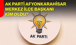 AK Parti Afyonkarahisar Merkez İlçe Başkanı kim oldu?