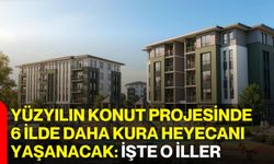 Yüzyılın Konut Projesinde 6 İlde Daha Kura Heyecanı Yaşanacak: İşte O İller