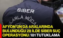 Afyon’un Da Aralarında Bulunduğu 28 İlde Siber Suç Operasyonu: 181 Tutuklama