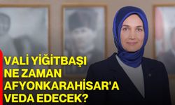 Vali Yiğitbaşı ne zaman Afyonkarahisar'a veda edecek?