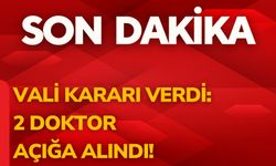 Vali Kararı Verdi: 2 Doktor Açığa Alındı!