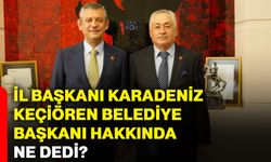 İl Başkanı Karadeniz, Keçiören Belediye Başkanı hakkında ne dedi?