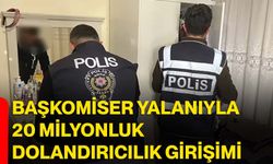 Başkomiser yalanıyla 20 milyonluk dolandırıcılık girişimi