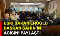 Eski Bakan Eroğlu, Başkan Şahin’in acısını paylaştı