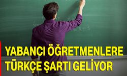 Yabancı Öğretmenlere Türkçe Şartı Geliyor