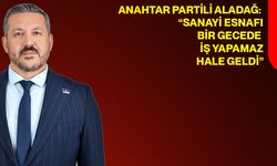 Anahtar Partili Aladağ: “Sanayi Esnafı Bir Gecede İş Yapamaz Hale Geldi”
