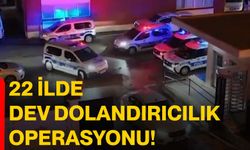 22 İlde Dev Dolandırıcılık Operasyonu!