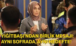 Yiğitbaşı’ndan Birlik Mesajı: Aynı Sofrada, Aynı Hedefte!