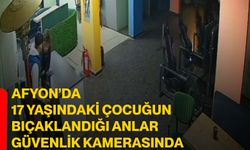 Afyon’da 17 yaşındaki çocuğun bıçaklandığı anlar güvenlik kamerasında
