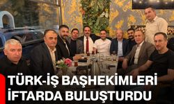 Türk-İş Başhekimleri İftarda Buluşturdu