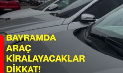 Bayramda araç kiralayacaklar dikkat!